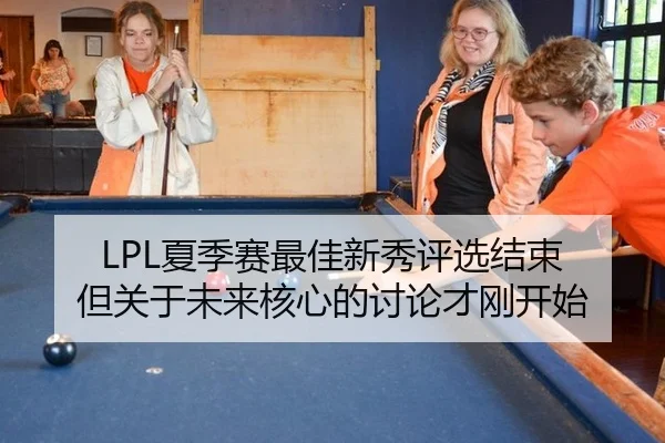 LPL夏季赛最佳新秀评选结束 但关于未来核心的讨论才刚开始（hth）